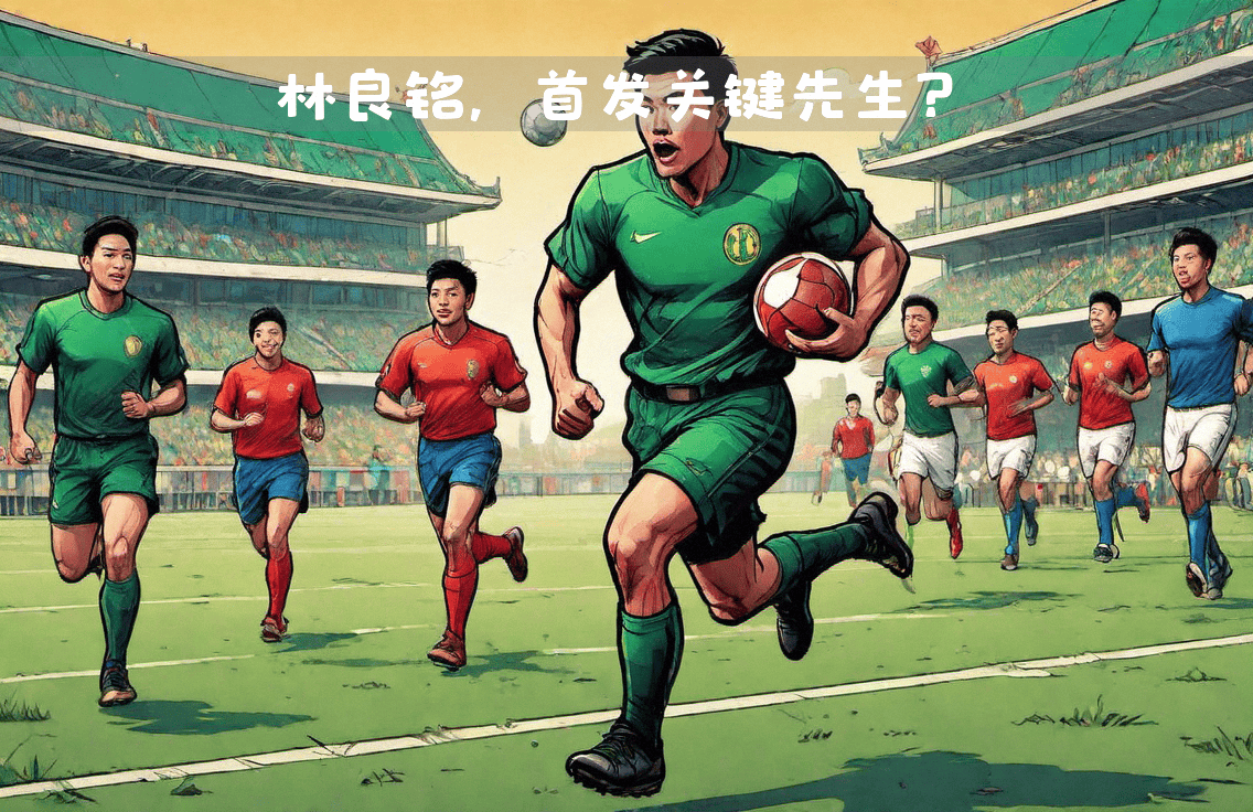 B体育APP:林良铭：在国家队比赛中表现出色，赢得主教练信任的简单介绍